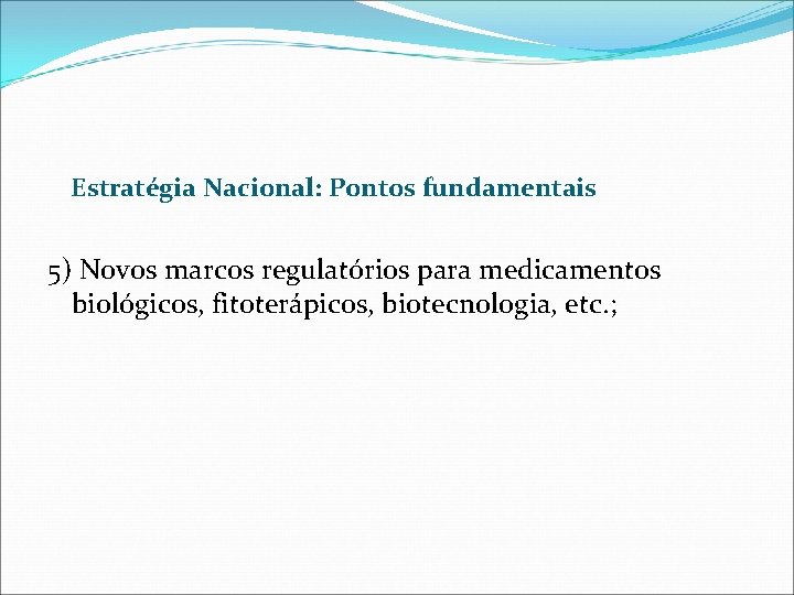 Estratégia Nacional: Pontos fundamentais 5) Novos marcos regulatórios para medicamentos biológicos, fitoterápicos, biotecnologia, etc.