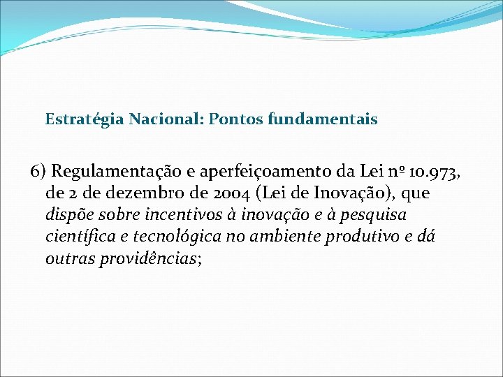 Estratégia Nacional: Pontos fundamentais 6) Regulamentação e aperfeiçoamento da Lei nº 10. 973, de