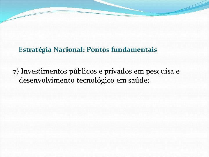 Estratégia Nacional: Pontos fundamentais 7) Investimentos públicos e privados em pesquisa e desenvolvimento tecnológico