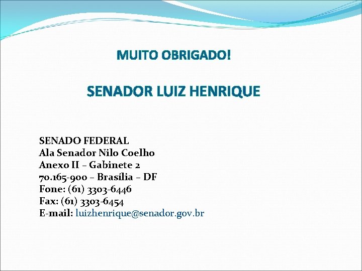 MUITO OBRIGADO! SENADOR LUIZ HENRIQUE SENADO FEDERAL Ala Senador Nilo Coelho Anexo II –