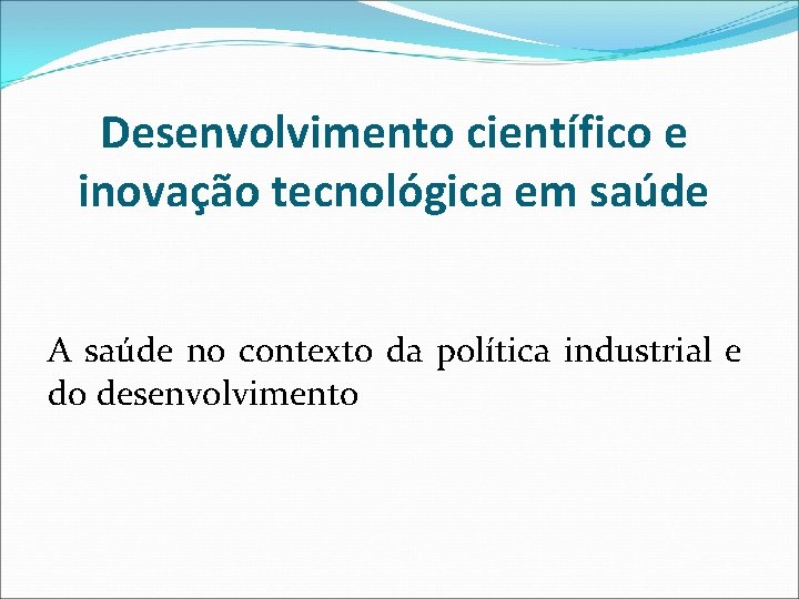 Desenvolvimento científico e inovação tecnológica em saúde A saúde no contexto da política industrial