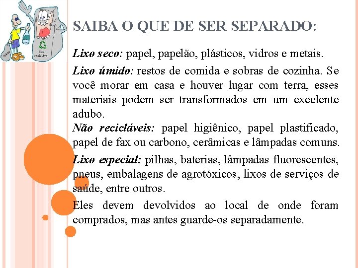 SAIBA O QUE DE SER SEPARADO: Lixo seco: papel, papelão, plásticos, vidros e metais.