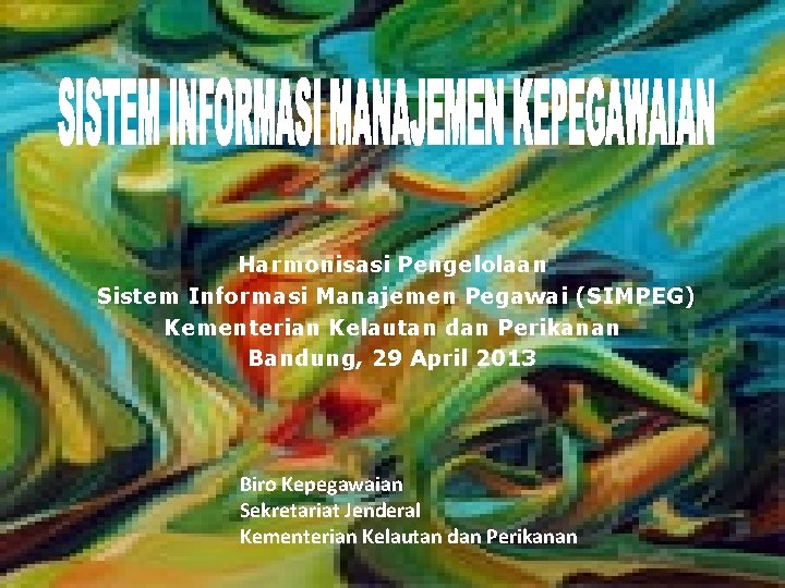 Harmonisasi Pengelolaan Sistem Informasi Manajemen Pegawai (SIMPEG) Kementerian Kelautan dan Perikanan Bandung, 29 April