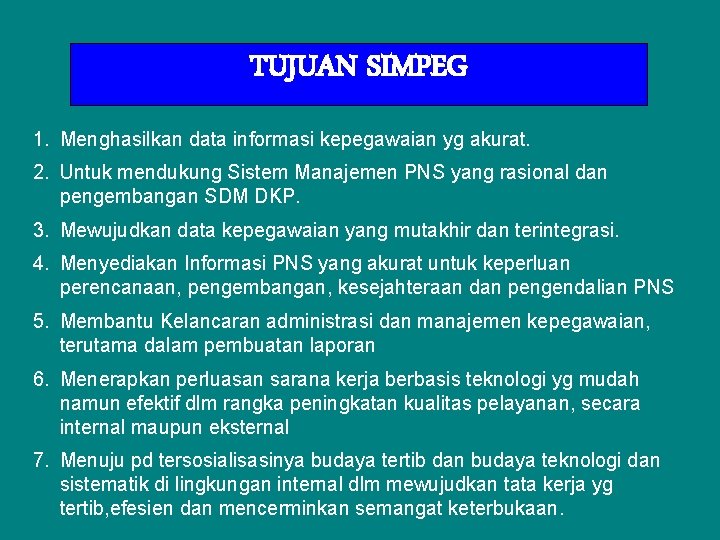 TUJUAN SIMPEG 1. Menghasilkan data informasi kepegawaian yg akurat. 2. Untuk mendukung Sistem Manajemen