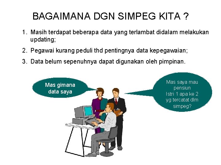 BAGAIMANA DGN SIMPEG KITA ? 1. Masih terdapat beberapa data yang terlambat didalam melakukan