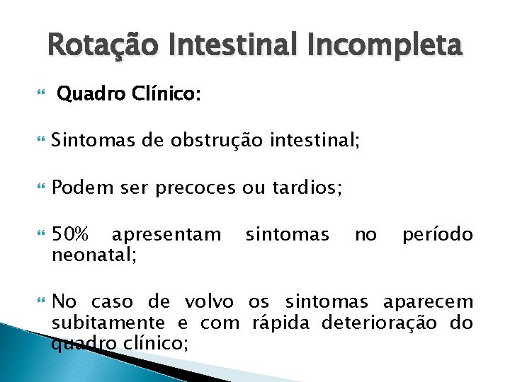 Rotação Intestinal Incompleta Quadro Clínico: Sintomas de obstrução intestinal; Podem ser precoces ou tardios;