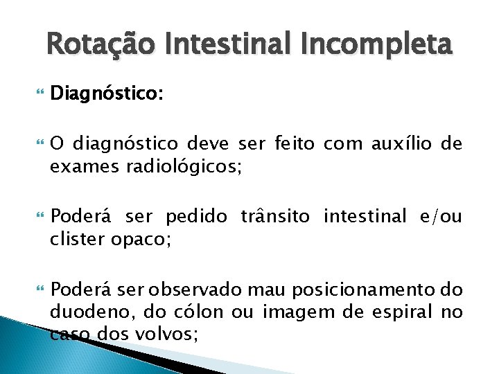 Rotação Intestinal Incompleta Diagnóstico: O diagnóstico deve ser feito com auxílio de exames radiológicos;