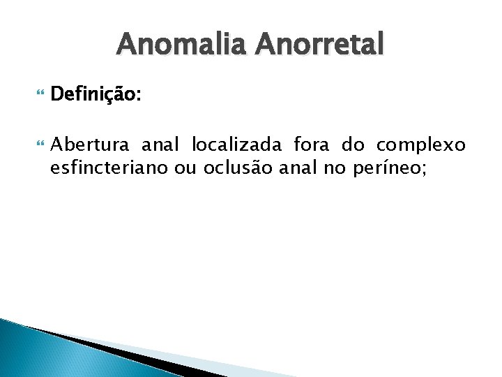Anomalia Anorretal Definição: Abertura anal localizada fora do complexo esfincteriano ou oclusão anal no