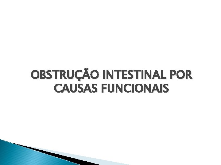 OBSTRUÇÃO INTESTINAL POR CAUSAS FUNCIONAIS 