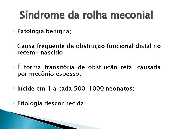 Síndrome da rolha meconial Patologia benigna; Causa frequente de obstrução funcional distal no recém-