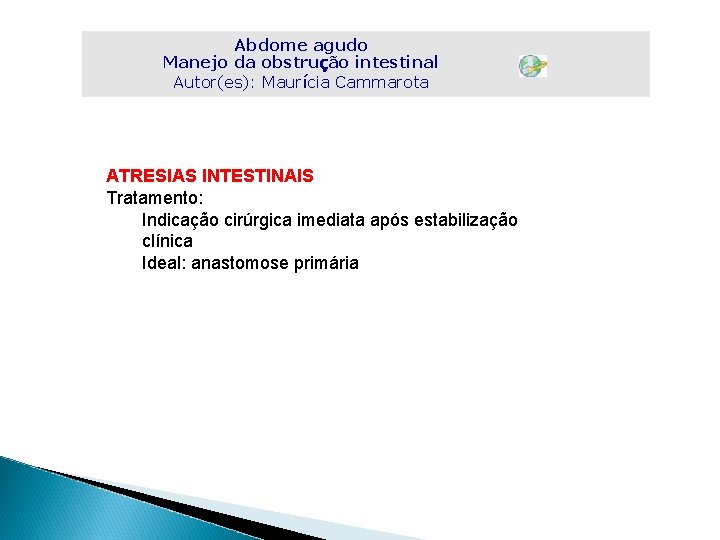 Abdome agudo Manejo da obstrução intestinal Autor(es): Maurícia Cammarota ATRESIAS INTESTINAIS Tratamento: Indicação cirúrgica