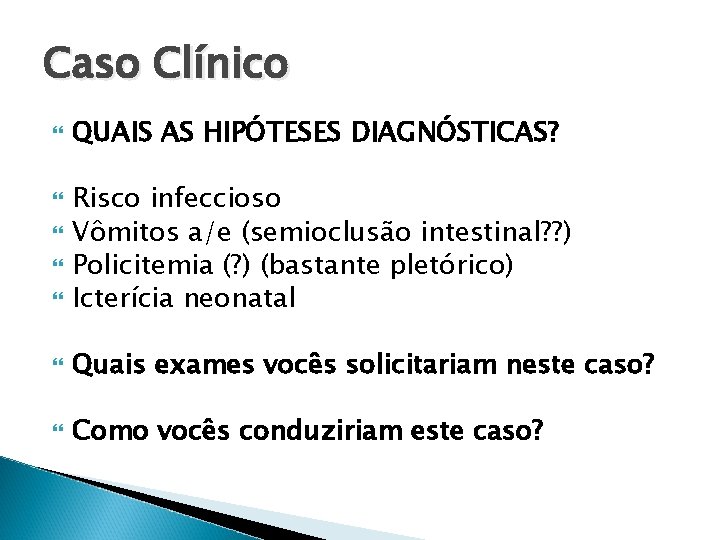 Caso Clínico QUAIS AS HIPÓTESES DIAGNÓSTICAS? Risco infeccioso Vômitos a/e (semioclusão intestinal? ? )
