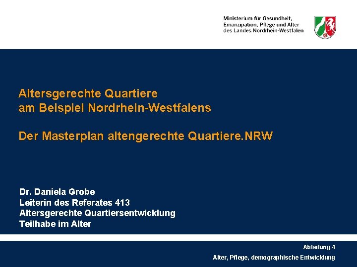 Altersgerechte Quartiere am Beispiel Nordrhein-Westfalens Der Masterplan altengerechte Quartiere. NRW Dr. Daniela Grobe Leiterin