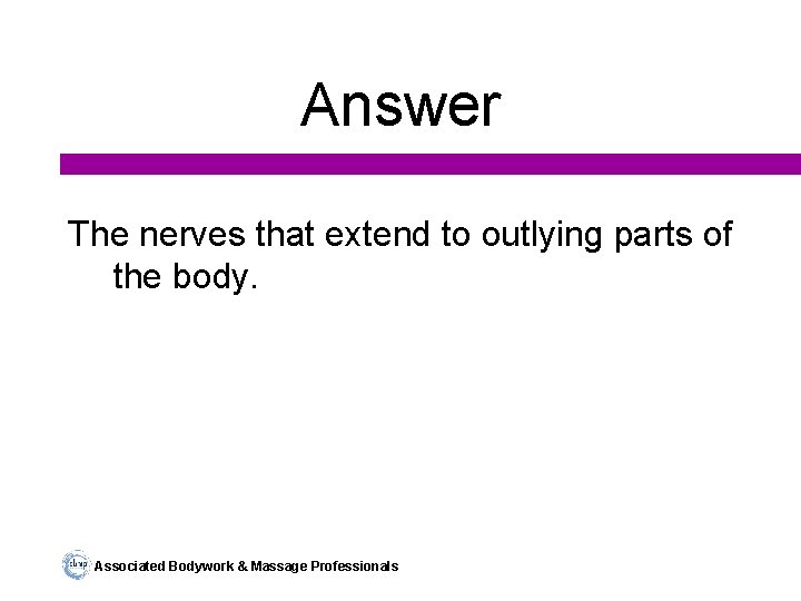 Answer The nerves that extend to outlying parts of the body. Associated Bodywork &