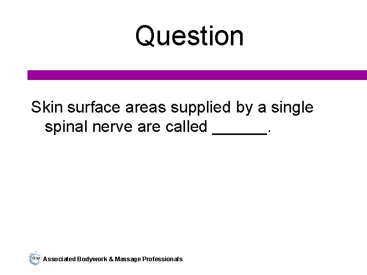 Question Skin surface areas supplied by a single spinal nerve are called ______. Associated