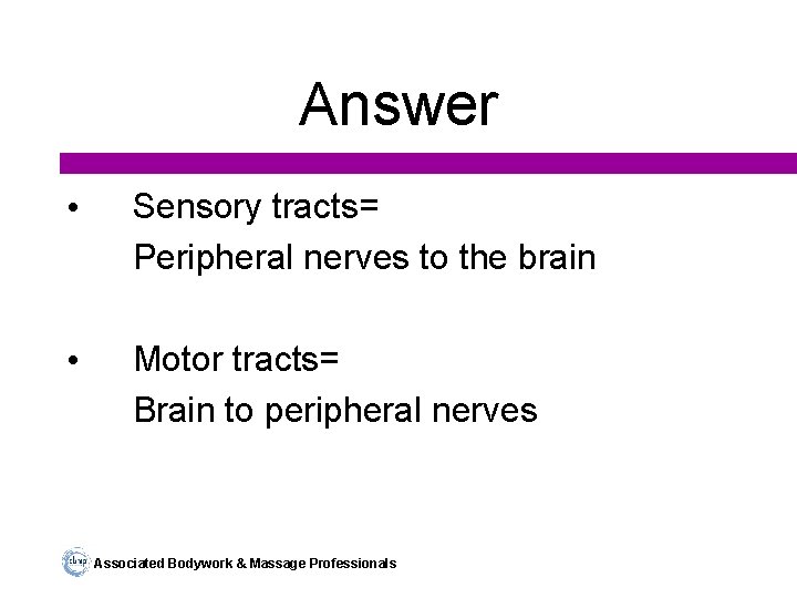 Answer • Sensory tracts= Peripheral nerves to the brain • Motor tracts= Brain to