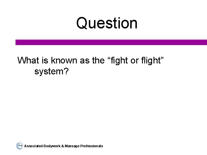 Question What is known as the “fight or flight” system? Associated Bodywork & Massage