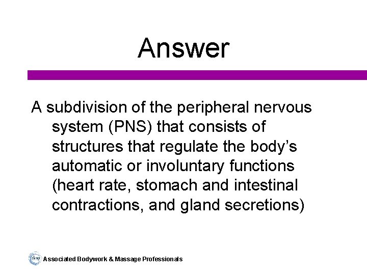 Answer A subdivision of the peripheral nervous system (PNS) that consists of structures that
