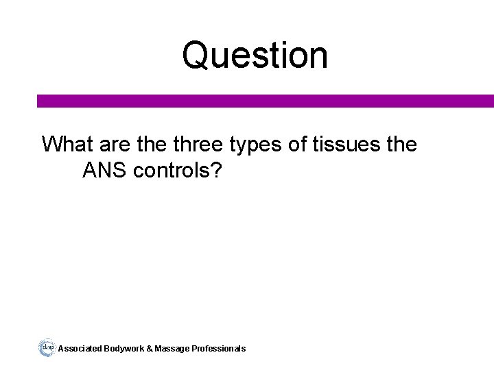 Question What are three types of tissues the ANS controls? Associated Bodywork & Massage