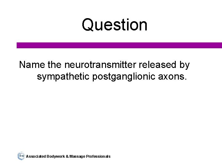 Question Name the neurotransmitter released by sympathetic postganglionic axons. Associated Bodywork & Massage Professionals