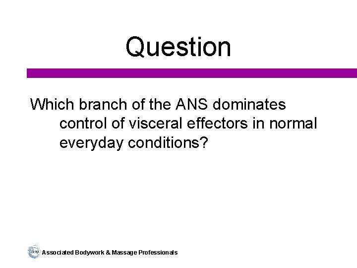 Question Which branch of the ANS dominates control of visceral effectors in normal everyday