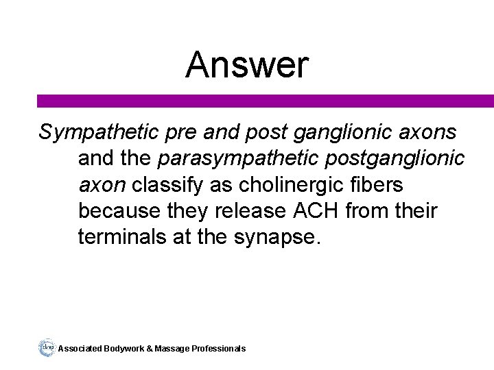 Answer Sympathetic pre and post ganglionic axons and the parasympathetic postganglionic axon classify as