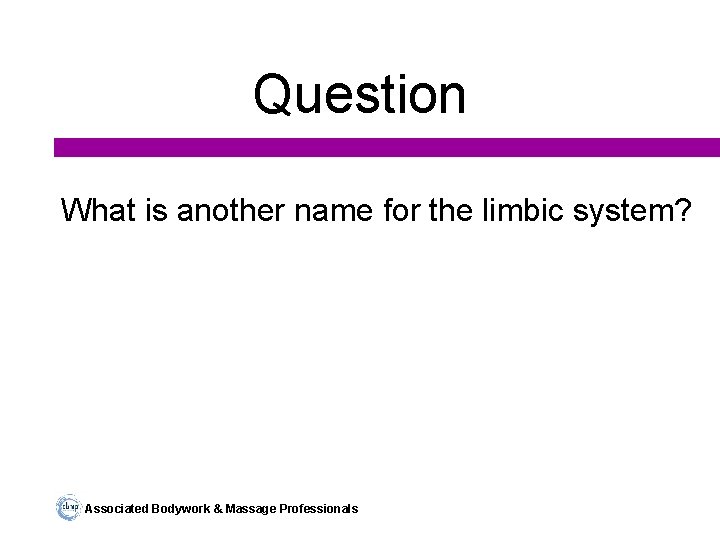 Question What is another name for the limbic system? Associated Bodywork & Massage Professionals