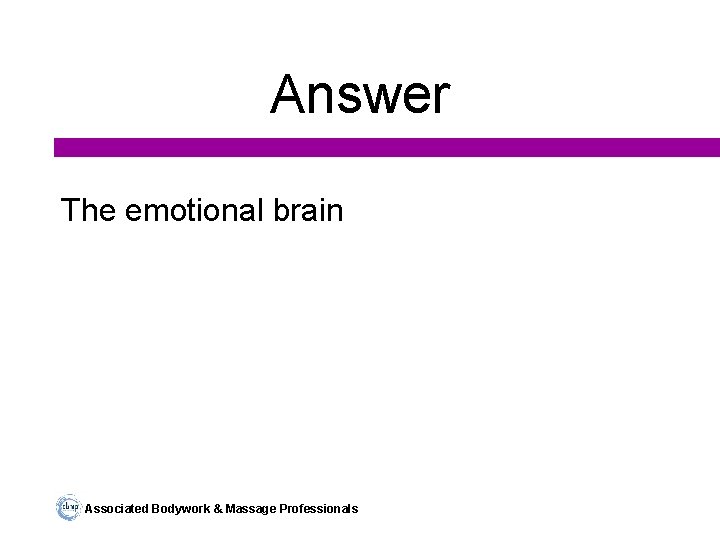 Answer The emotional brain Associated Bodywork & Massage Professionals 