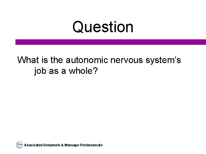 Question What is the autonomic nervous system’s job as a whole? Associated Bodywork &