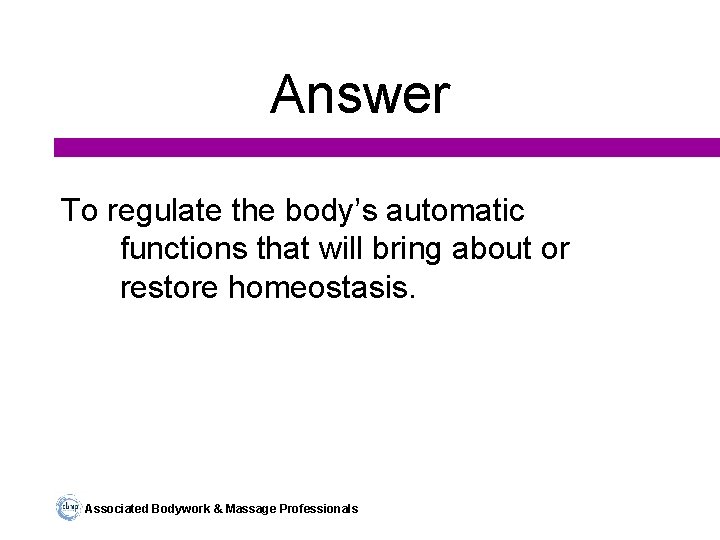 Answer To regulate the body’s automatic functions that will bring about or restore homeostasis.