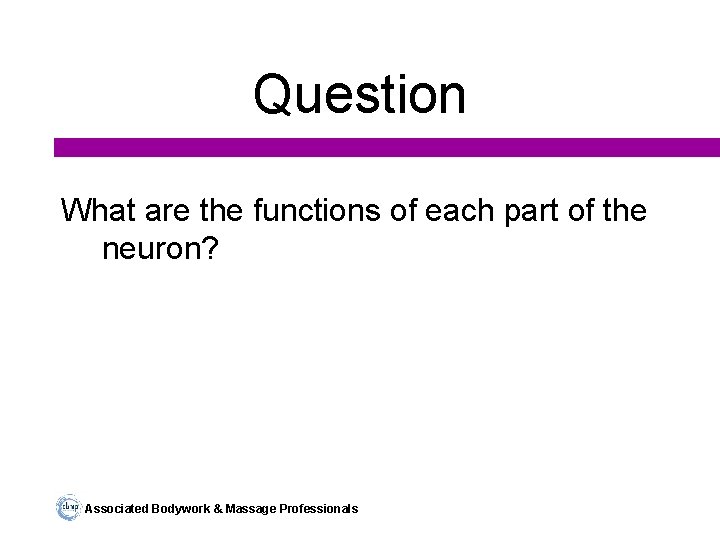Question What are the functions of each part of the neuron? Associated Bodywork &