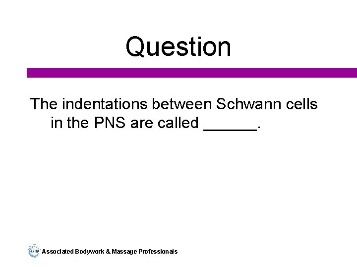 Question The indentations between Schwann cells in the PNS are called ______. Associated Bodywork