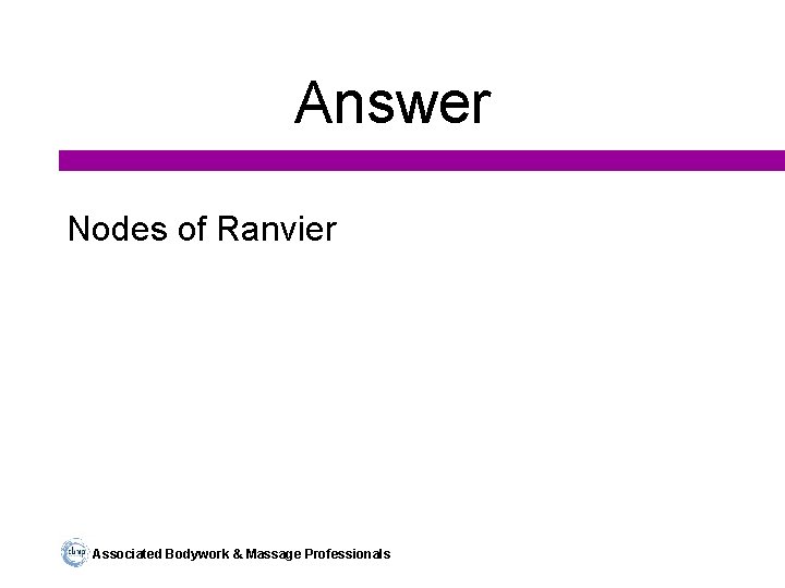 Answer Nodes of Ranvier Associated Bodywork & Massage Professionals 