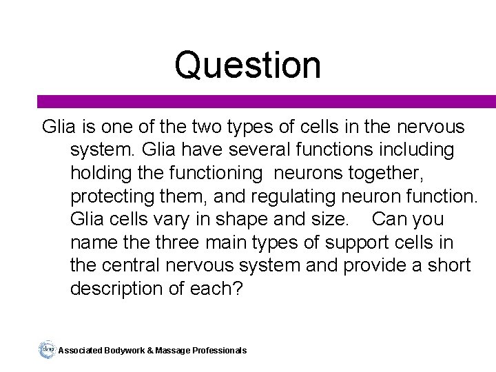 Question Glia is one of the two types of cells in the nervous system.