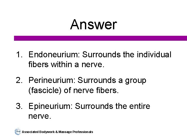 Answer 1. Endoneurium: Surrounds the individual fibers within a nerve. 2. Perineurium: Surrounds a