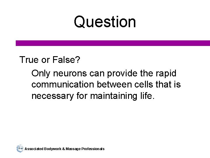 Question True or False? Only neurons can provide the rapid communication between cells that