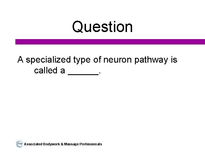 Question A specialized type of neuron pathway is called a ______. Associated Bodywork &