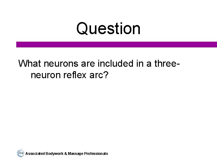 Question What neurons are included in a threeneuron reflex arc? Associated Bodywork & Massage