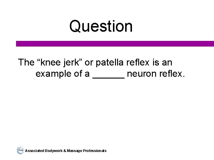 Question The “knee jerk” or patella reflex is an example of a ______ neuron