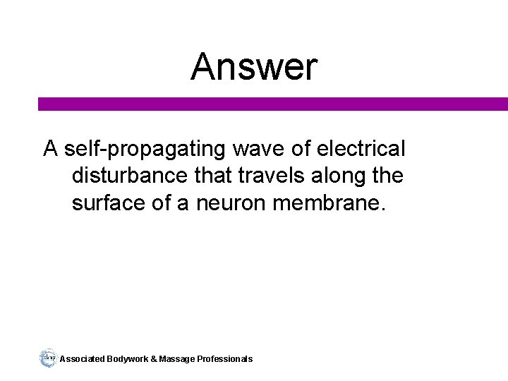 Answer A self-propagating wave of electrical disturbance that travels along the surface of a