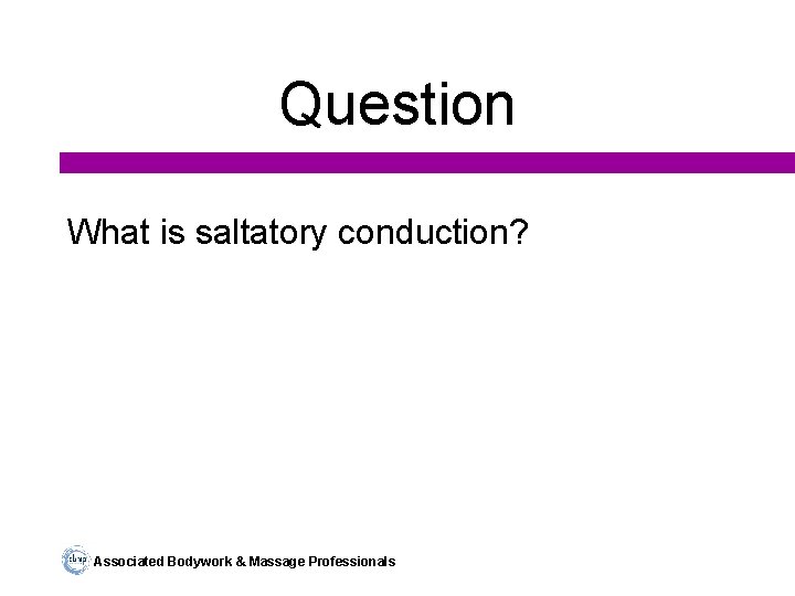 Question What is saltatory conduction? Associated Bodywork & Massage Professionals 