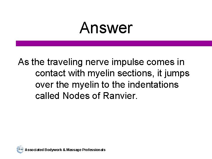 Answer As the traveling nerve impulse comes in contact with myelin sections, it jumps