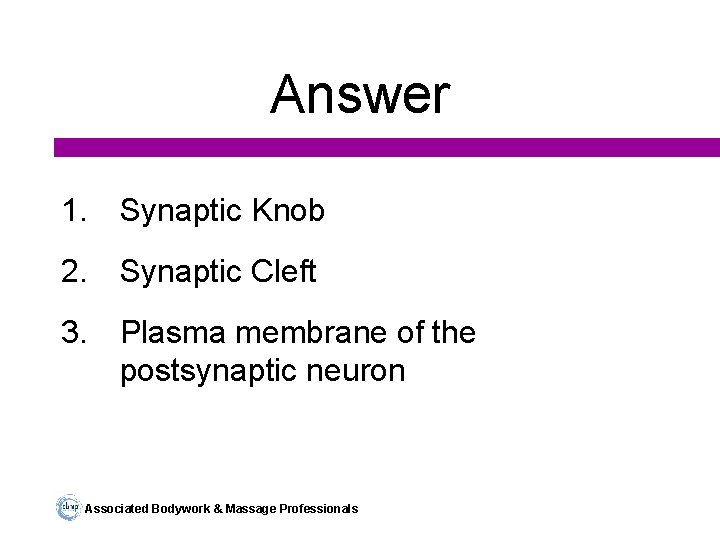 Answer 1. Synaptic Knob 2. Synaptic Cleft 3. Plasma membrane of the postsynaptic neuron