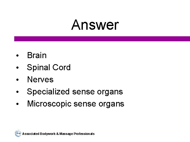 Answer • • • Brain Spinal Cord Nerves Specialized sense organs Microscopic sense organs