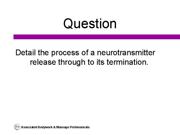 Question Detail the process of a neurotransmitter release through to its termination. Associated Bodywork