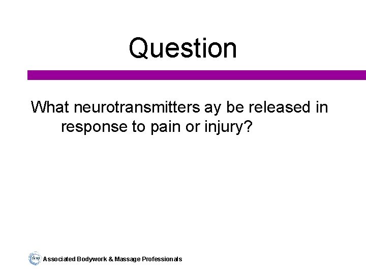 Question What neurotransmitters ay be released in response to pain or injury? Associated Bodywork