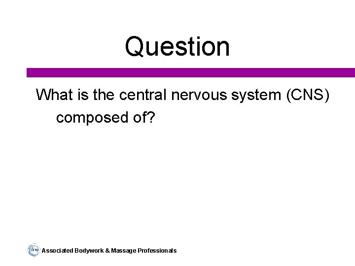 Question What is the central nervous system (CNS) composed of? Associated Bodywork & Massage