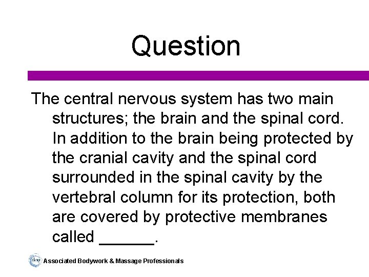 Question The central nervous system has two main structures; the brain and the spinal