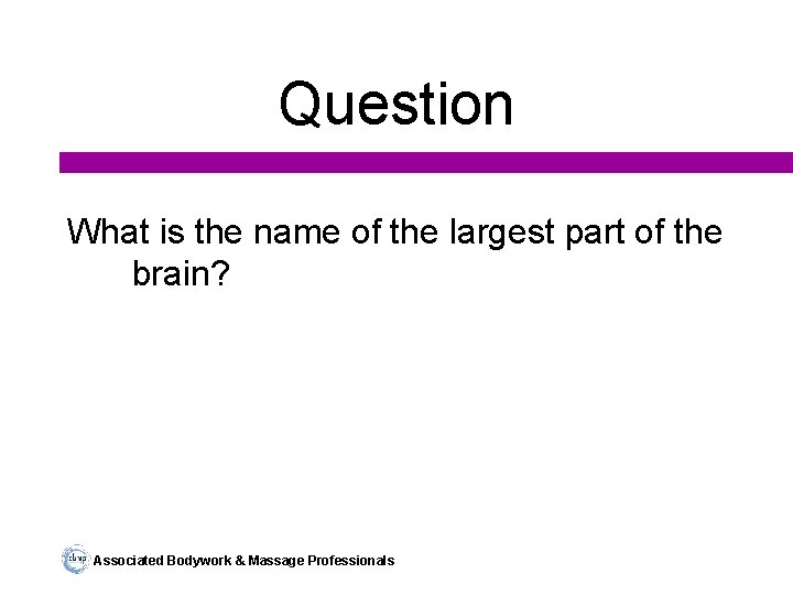 Question What is the name of the largest part of the brain? Associated Bodywork