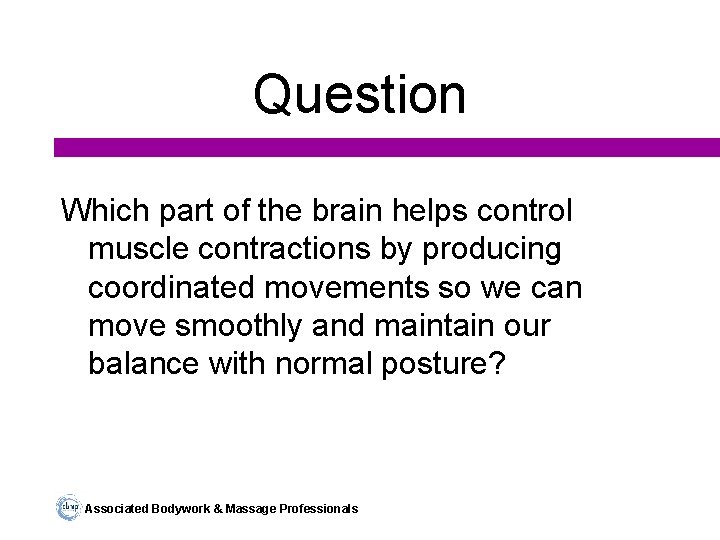 Question Which part of the brain helps control muscle contractions by producing coordinated movements